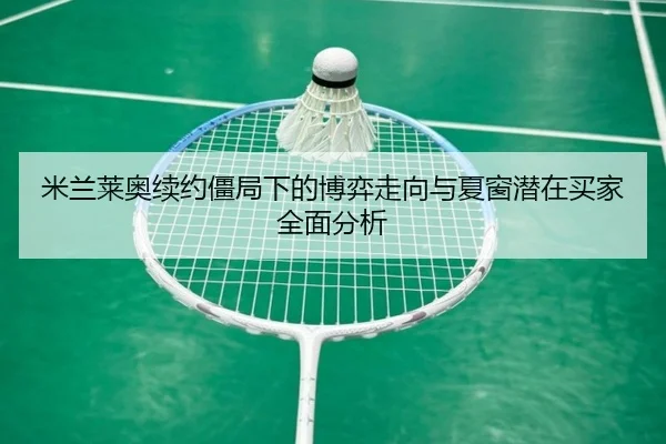 米兰莱奥续约僵局下的博弈走向与夏窗潜在买家全面分析